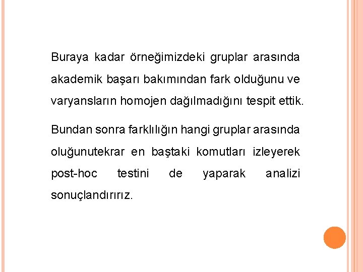 Buraya kadar örneğimizdeki gruplar arasında akademik başarı bakımından fark olduğunu ve varyansların homojen dağılmadığını