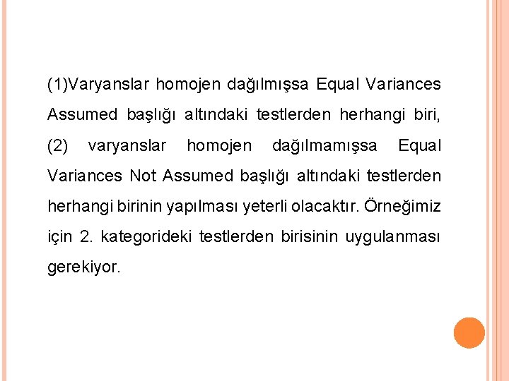 (1)Varyanslar homojen dağılmışsa Equal Variances Assumed başlığı altındaki testlerden herhangi biri, (2) varyanslar homojen