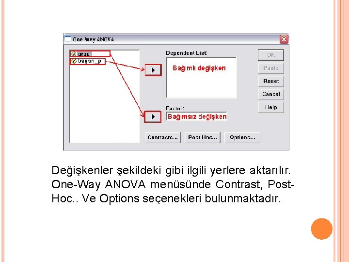 Değişkenler şekildeki gibi ilgili yerlere aktarılır. One-Way ANOVA menüsünde Contrast, Post. Hoc. . Ve