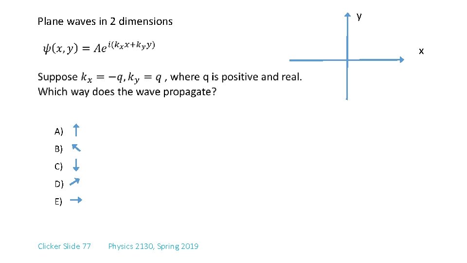 Plane waves in 2 dimensions y x A) B) C) D) E) Clicker Slide Plane waves in 2 dimensions y x A) B) C) D) E) Clicker Slide