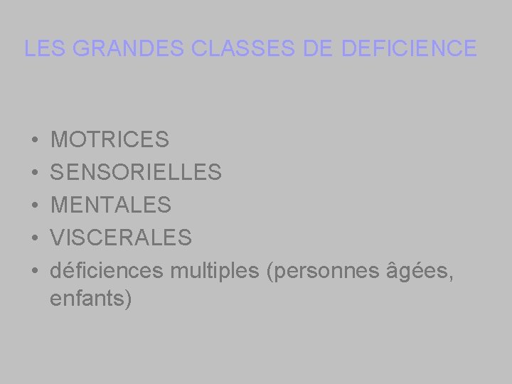 LES GRANDES CLASSES DE DEFICIENCE • • • MOTRICES SENSORIELLES MENTALES VISCERALES déficiences multiples