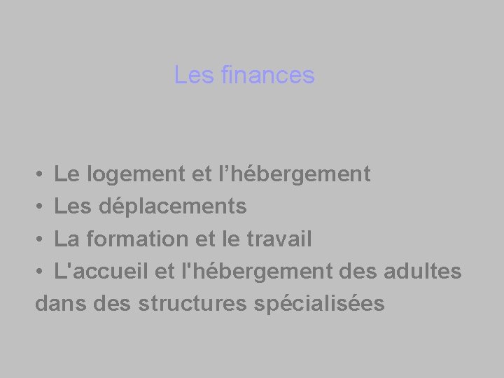 Les finances • Le logement et l’hébergement • Les déplacements • La formation et