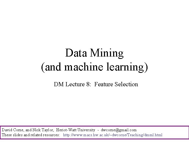 Data Mining (and machine learning) DM Lecture 8: Feature Selection David Corne, and Nick