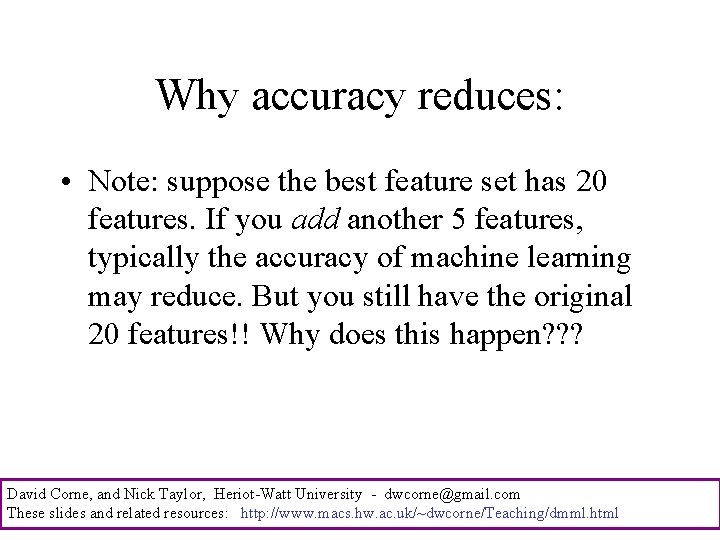 Why accuracy reduces: • Note: suppose the best feature set has 20 features. If