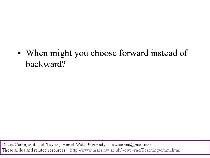  • When might you choose forward instead of backward? David Corne, and Nick