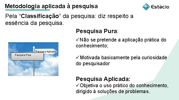 Metodologia aplicada à pesquisa Pela “Classificação” da pesquisa: diz respeito a essência da pesquisa.