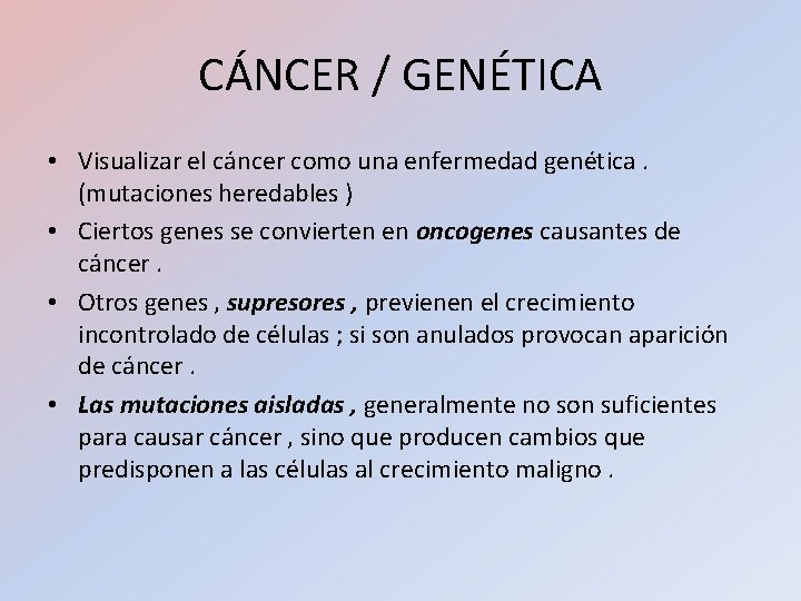 CÁNCER / GENÉTICA • Visualizar el cáncer como una enfermedad genética. (mutaciones heredables ) CÁNCER / GENÉTICA • Visualizar el cáncer como una enfermedad genética. (mutaciones heredables )