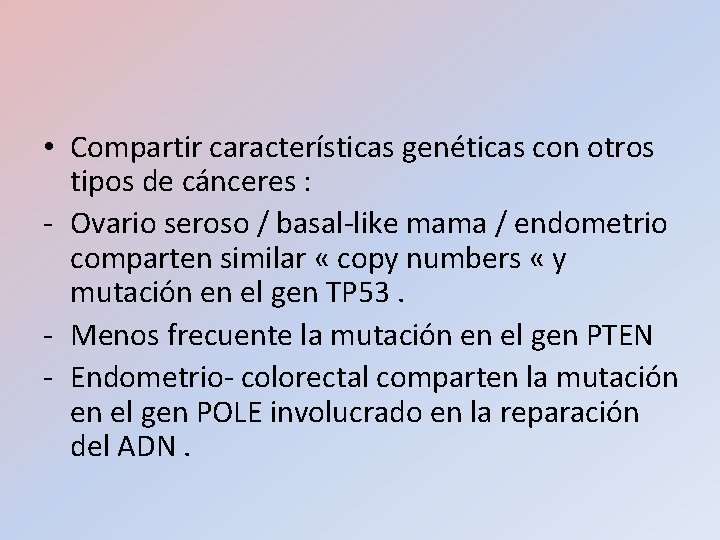 • Compartir características genéticas con otros tipos de cánceres : - Ovario seroso • Compartir características genéticas con otros tipos de cánceres : - Ovario seroso