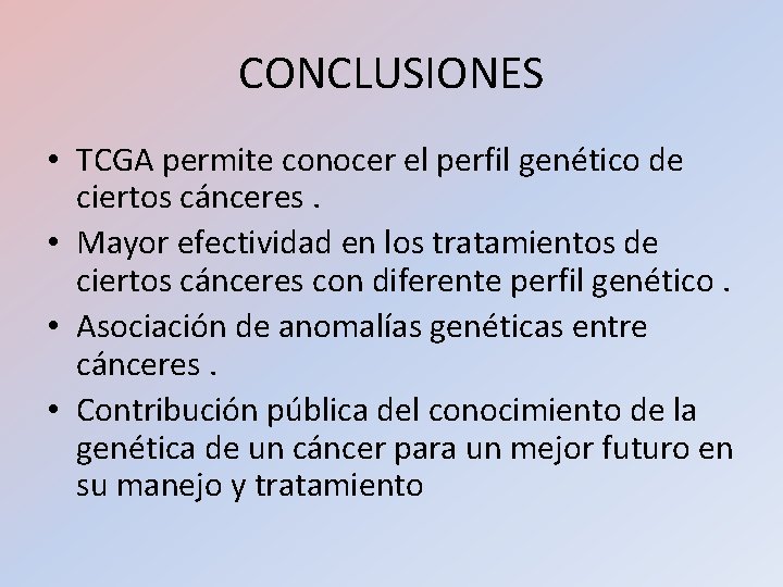 CONCLUSIONES • TCGA permite conocer el perfil genético de ciertos cánceres. • Mayor efectividad CONCLUSIONES • TCGA permite conocer el perfil genético de ciertos cánceres. • Mayor efectividad