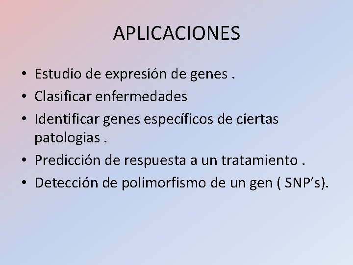 APLICACIONES • Estudio de expresión de genes. • Clasificar enfermedades • Identificar genes específicos APLICACIONES • Estudio de expresión de genes. • Clasificar enfermedades • Identificar genes específicos