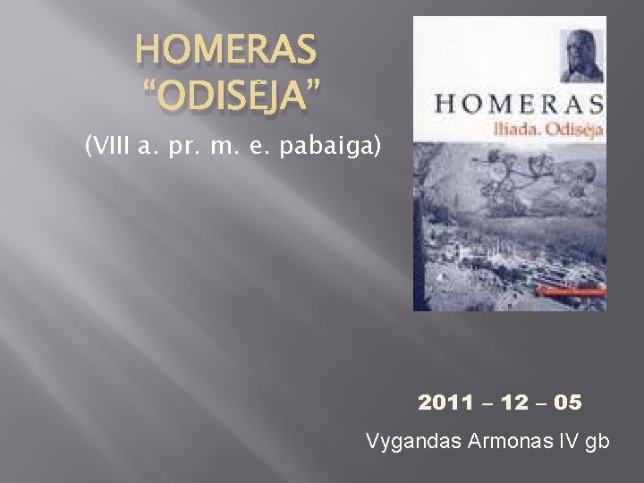 HOMERAS “ODISĖJA” (VIII a. pr. m. e. pabaiga) 2011 – 12 – 05 Vygandas