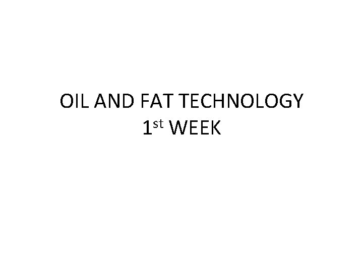 OIL AND FAT TECHNOLOGY 1 st WEEK 