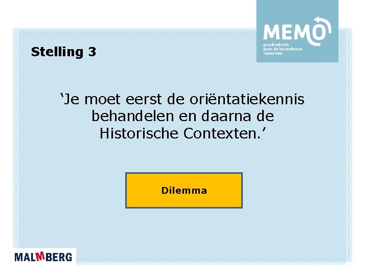 Stelling 3 ‘Je moet eerst de oriëntatiekennis behandelen en daarna de Historische Contexten. ’ Stelling 3 ‘Je moet eerst de oriëntatiekennis behandelen en daarna de Historische Contexten. ’