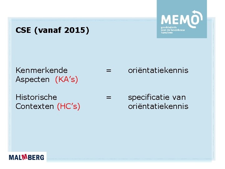 CSE (vanaf 2015) Kenmerkende Aspecten (KA’s) = oriëntatiekennis Historische Contexten (HC’s) = specificatie van CSE (vanaf 2015) Kenmerkende Aspecten (KA’s) = oriëntatiekennis Historische Contexten (HC’s) = specificatie van