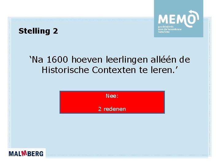 Stelling 2 ‘Na 1600 hoeven leerlingen alléén de Historische Contexten te leren. ’ Nee: Stelling 2 ‘Na 1600 hoeven leerlingen alléén de Historische Contexten te leren. ’ Nee: