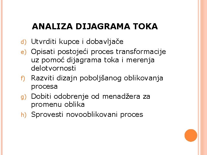 ANALIZA DIJAGRAMA TOKA d) e) f) g) h) Utvrditi kupce i dobavljače Opisati postojeći