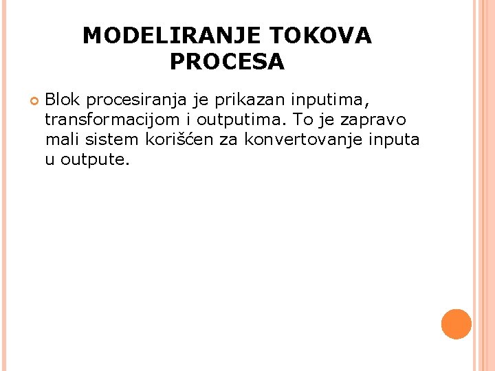 MODELIRANJE TOKOVA PROCESA Blok procesiranja je prikazan inputima, transformacijom i outputima. To je zapravo MODELIRANJE TOKOVA PROCESA Blok procesiranja je prikazan inputima, transformacijom i outputima. To je zapravo