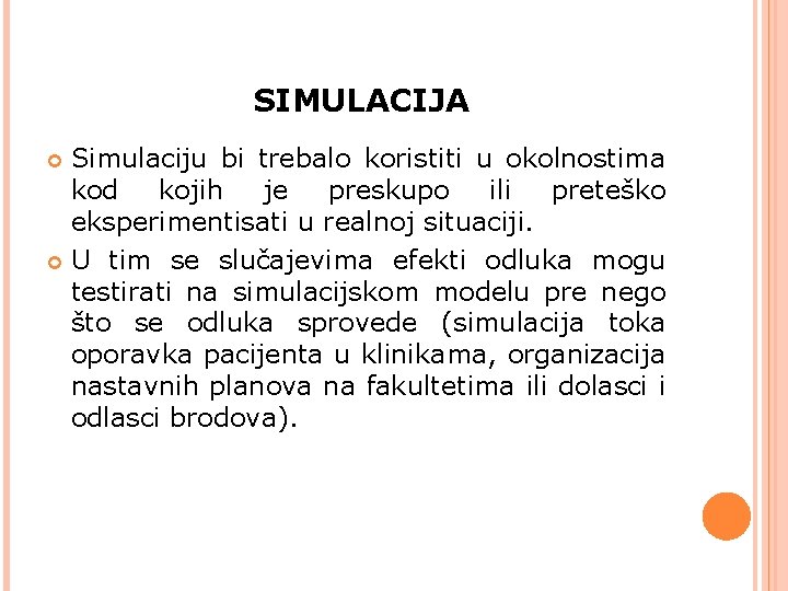 SIMULACIJA Simulaciju bi trebalo koristiti u okolnostima kod kojih je preskupo ili preteško eksperimentisati