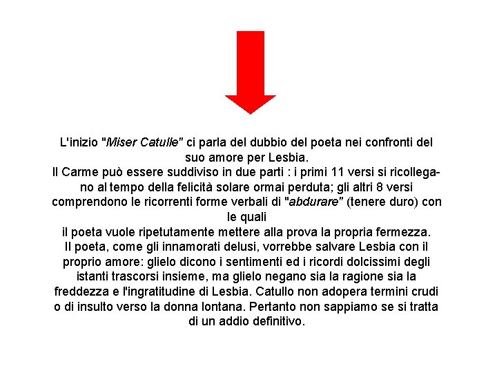 L'inizio "Miser Catulle" ci parla del dubbio del poeta nei confronti del suo amore