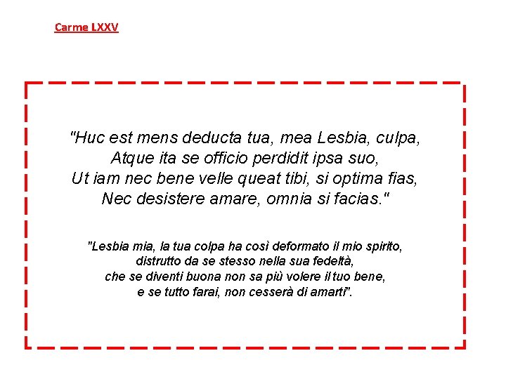 Nel Carme LXXV troviamo la lacerazione che tormenta il cuore di un amante; egli