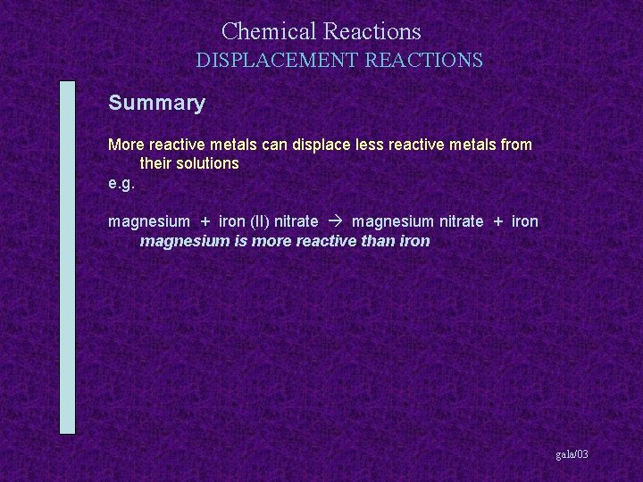 Chemical Reactions DISPLACEMENT REACTIONS Summary More reactive metals can displace less reactive metals from