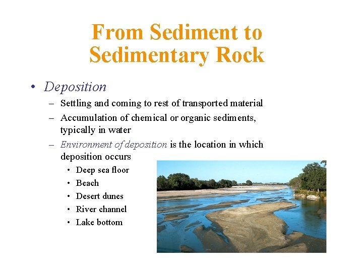 From Sediment to Sedimentary Rock • Deposition – Settling and coming to rest of