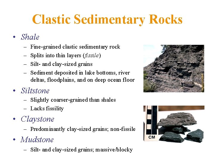 Clastic Sedimentary Rocks • Shale – – Fine-grained clastic sedimentary rock Splits into thin