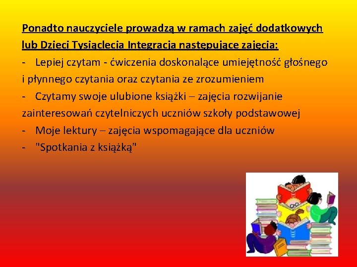 Ponadto nauczyciele prowadzą w ramach zajęć dodatkowych lub Dzieci Tysiąclecia Integracja następujące zajęcia: -