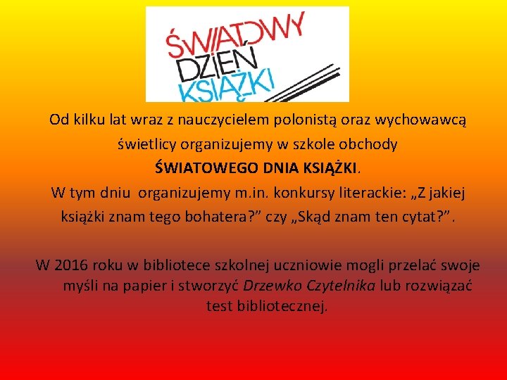 Od kilku lat wraz z nauczycielem polonistą oraz wychowawcą świetlicy organizujemy w szkole obchody