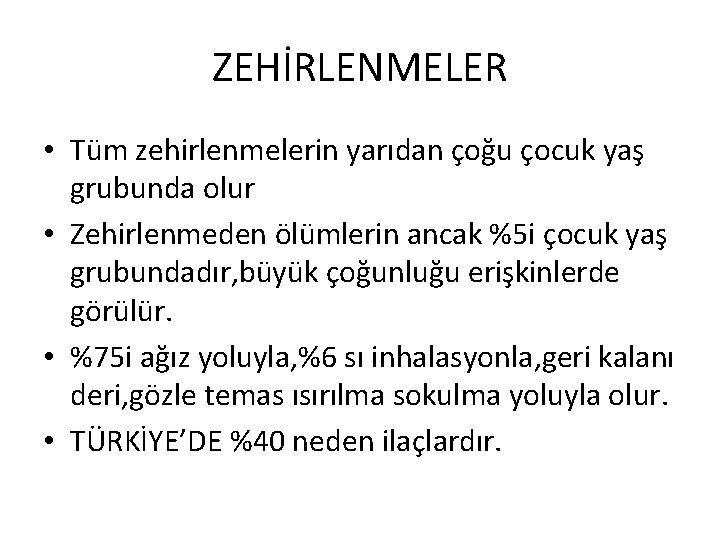 ZEHİRLENMELER • Tüm zehirlenmelerin yarıdan çoğu çocuk yaş grubunda olur • Zehirlenmeden ölümlerin ancak ZEHİRLENMELER • Tüm zehirlenmelerin yarıdan çoğu çocuk yaş grubunda olur • Zehirlenmeden ölümlerin ancak
