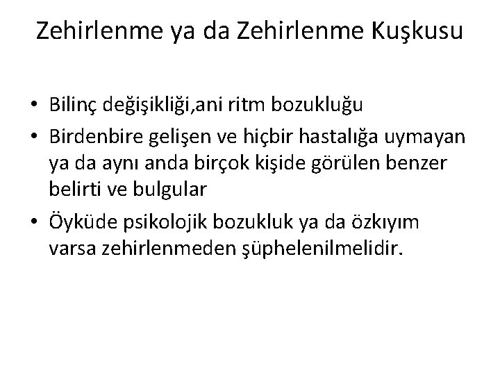 Zehirlenme ya da Zehirlenme Kuşkusu • Bilinç değişikliği, ani ritm bozukluğu • Birdenbire gelişen