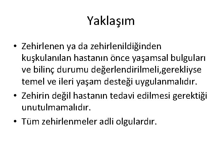 Yaklaşım • Zehirlenen ya da zehirlenildiğinden kuşkulanılan hastanın önce yaşamsal bulguları ve bilinç durumu Yaklaşım • Zehirlenen ya da zehirlenildiğinden kuşkulanılan hastanın önce yaşamsal bulguları ve bilinç durumu