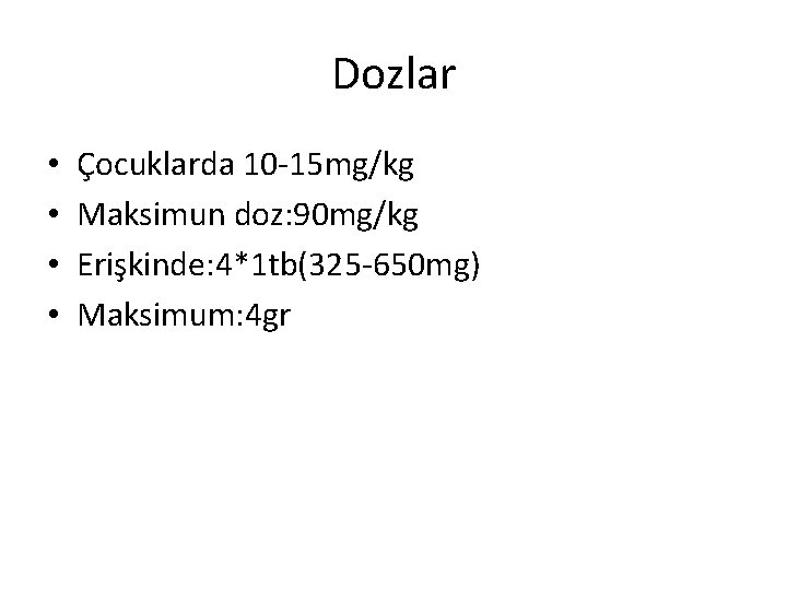 Dozlar • • Çocuklarda 10 -15 mg/kg Maksimun doz: 90 mg/kg Erişkinde: 4*1 tb(325 Dozlar • • Çocuklarda 10 -15 mg/kg Maksimun doz: 90 mg/kg Erişkinde: 4*1 tb(325