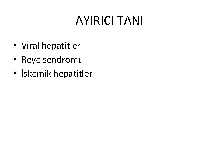 AYIRICI TANI • Viral hepatitler. • Reye sendromu • İskemik hepatitler AYIRICI TANI • Viral hepatitler. • Reye sendromu • İskemik hepatitler