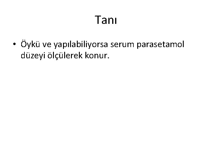 Tanı • Öykü ve yapılabiliyorsa serum parasetamol düzeyi ölçülerek konur. 