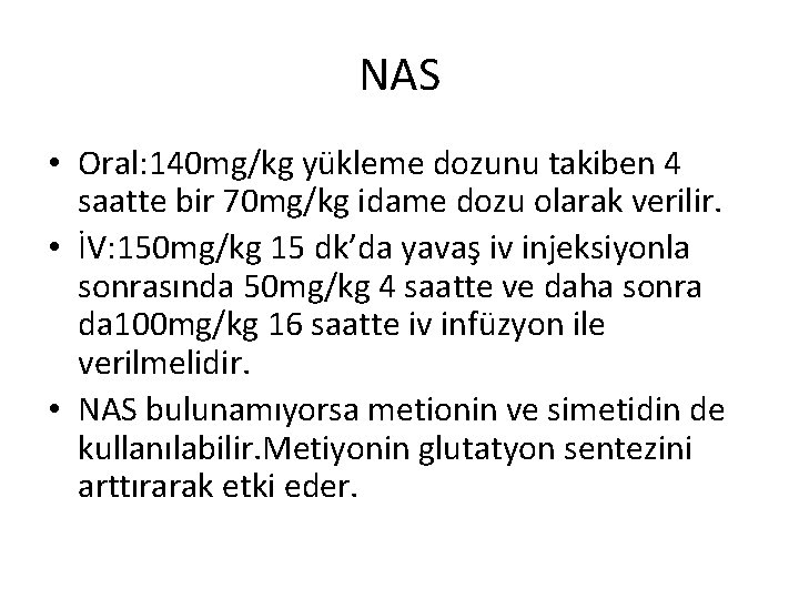 NAS • Oral: 140 mg/kg yükleme dozunu takiben 4 saatte bir 70 mg/kg idame