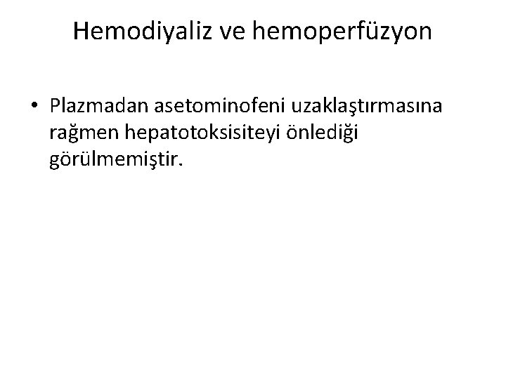 Hemodiyaliz ve hemoperfüzyon • Plazmadan asetominofeni uzaklaştırmasına rağmen hepatotoksisiteyi önlediği görülmemiştir. 