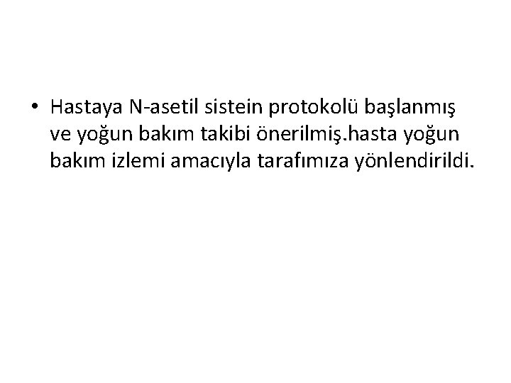  • Hastaya N-asetil sistein protokolü başlanmış ve yoğun bakım takibi önerilmiş. hasta yoğun