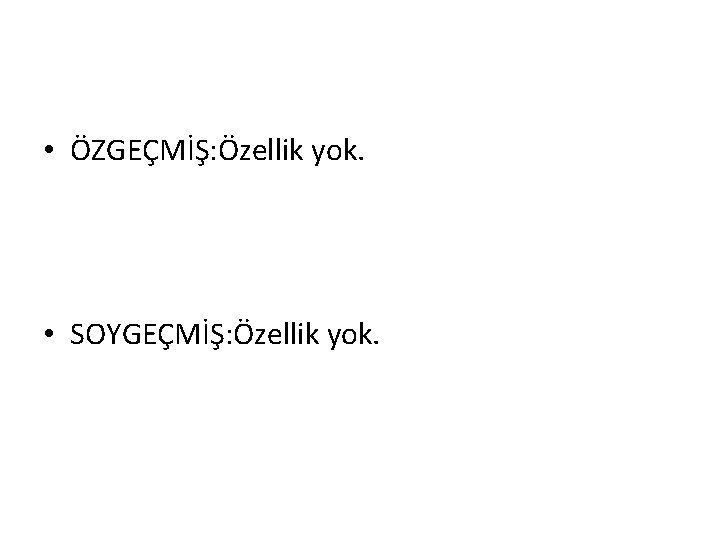  • ÖZGEÇMİŞ: Özellik yok. • SOYGEÇMİŞ: Özellik yok. 