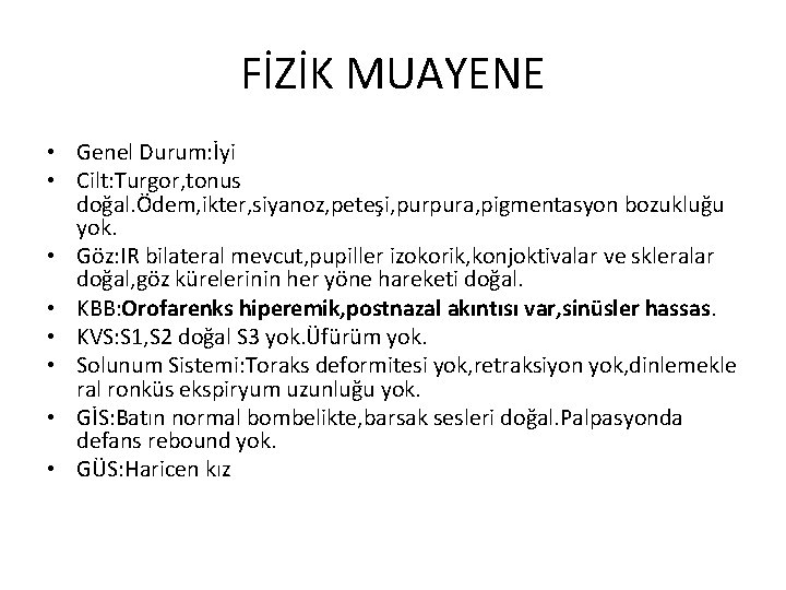 FİZİK MUAYENE • Genel Durum: İyi • Cilt: Turgor, tonus doğal. Ödem, ikter, siyanoz,