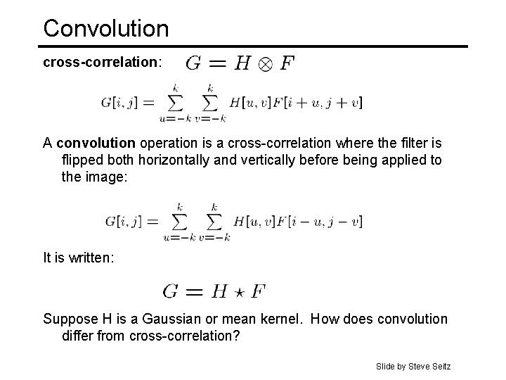 Convolution cross-correlation: A convolution operation is a cross-correlation where the filter is flipped both