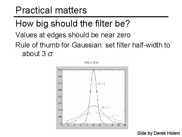 Practical matters How big should the filter be? Values at edges should be near