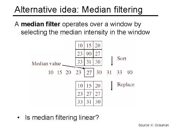 Alternative idea: Median filtering A median filter operates over a window by selecting the