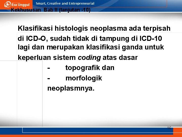 Kekhususan Bab II (lanjutan -10) Klasifikasi histologis neoplasma ada terpisah di ICD-O, sudah tidak