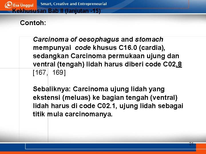 Kekhususan Bab II (lanjutan -15) Contoh: Carcinoma of oesophagus and stomach mempunyai code khusus