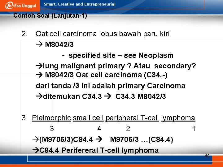 Contoh Soal (Lanjutan-1) 2. Oat cell carcinoma lobus bawah paru kiri M 8042/3 -