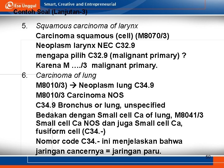 Contoh Soal (Lanjutan-3) 5. 6. Squamous carcinoma of larynx Carcinoma squamous (cell) (M 8070/3)