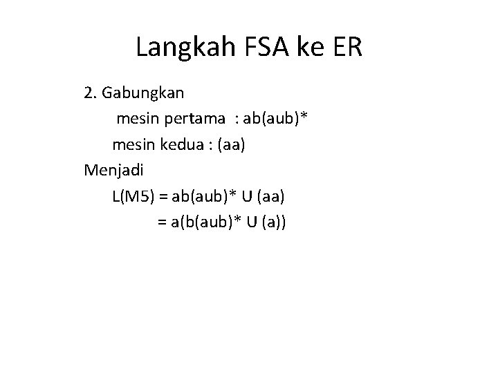 Langkah FSA ke ER 2. Gabungkan mesin pertama : ab(aub)* mesin kedua : (aa)