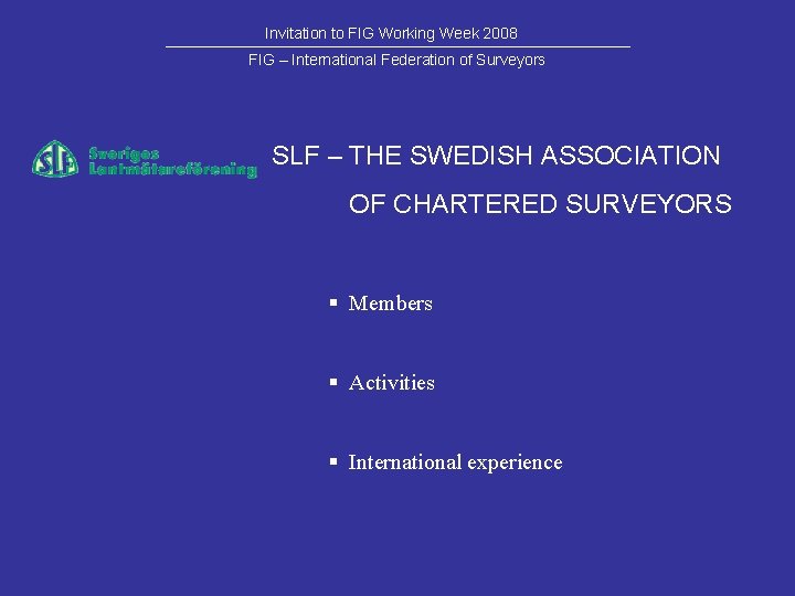 Invitation to FIG Working Week 2008 FIG – International Federation of Surveyors SLF –