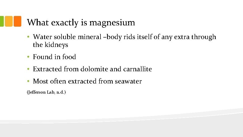 What exactly is magnesium • Water soluble mineral –body rids itself of any extra